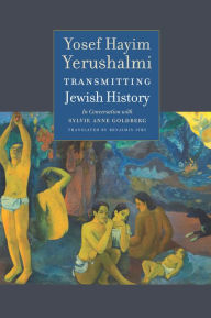 Title: Transmitting Jewish History: Yosef Hayim Yerushalmi in Conversation with Sylvie Anne Goldberg, Author: Yosef Hayim Yerushalmi