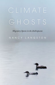 Title: Climate Ghosts: Migratory Species in the Anthropocene, Author: Nancy Langston