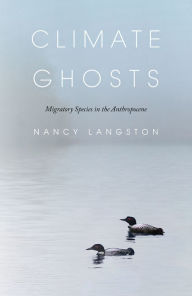 Title: Climate Ghosts: Migratory Species in the Anthropocene, Author: Nancy Langston