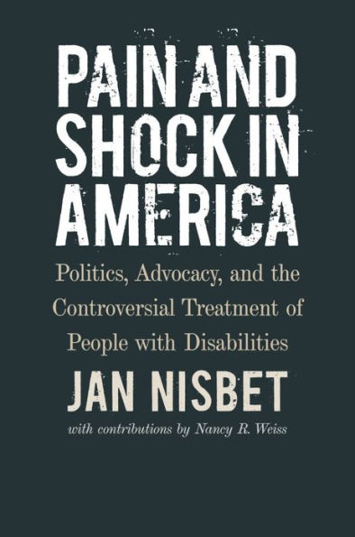 Pain and Shock America: Politics, Advocacy, the Controversial Treatment of People with Disabilities