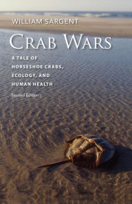 Title: Crab Wars: A Tale of Horseshoe Crabs, Ecology, and Human Health, Author: William Sargent