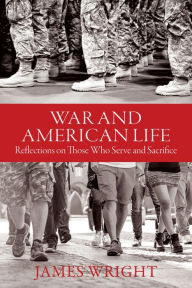 Title: War and American Life: Reflections on Those Who Serve and Sacrifice, Author: James Wright