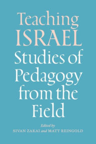 Title: Teaching Israel: Studies of Pedagogy from the Field, Author: Sivan Zakai