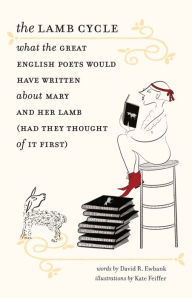 Title: The Lamb Cycle: What the Great English Poets Would Have Written About Mary and Her Lamb (Had They Thought of It First), Author: David R. Ewbank