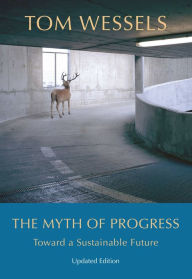 Title: The Myth of Progress: Toward a Sustainable Future, Author: Tom Wessels