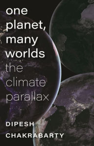 Free downloads pdf ebooks One Planet, Many Worlds: The Climate Parallax by Dipesh Chakrabarty, Dipesh Chakrabarty 