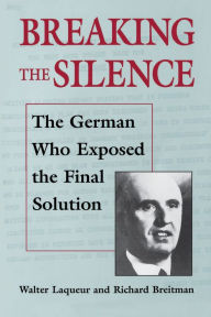 Title: Breaking the Silence: The German Who Exposed the Final Solution., Author: Walter Laqueur