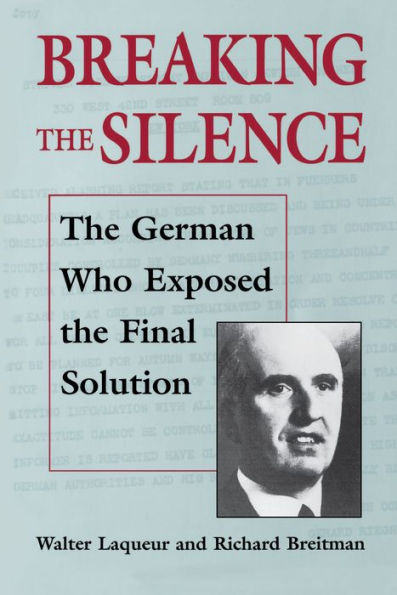 Breaking the Silence: The German Who Exposed the Final Solution.