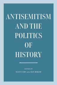 Ebooks free download from rapidshare Antisemitism and the Politics of History (English literature) by Scott Ury, Guy Miron 9781684581801 RTF