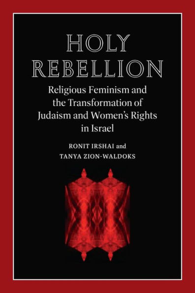 Holy Rebellion: Religious Feminism and the Transformation of Judaism Women's Rights Israel
