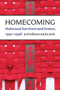 Title: Homecoming: Holocaust Survivors and Greece, 1941-1946, Author: Katerina Králová