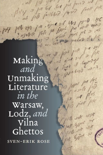 Making and Unmaking Literature the Warsaw, Lodz, Vilna Ghettos
