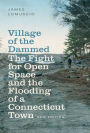 Village of the Dammed: The Fight for Open Space and the Flooding of a Connecticut Town