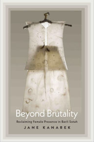 Title: Beyond Brutality: Reclaiming Female Presence in Bavli Sotah, Author: Jane Kanarek