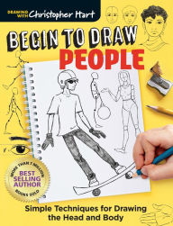 Title: Begin to Draw People: Simple Techniques for Drawing the Head and Body, Author: Christopher Hart
