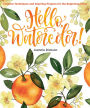 Hello, Watercolor!: Creative Techniques and Inspiring Projects for the Beginning Artist