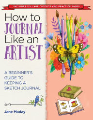 Epub books download rapidshare How to Journal Like an Artist: A Beginner's Guide to Keeping a Sketch Journal English version FB2 CHM RTF 9781684620661 by Jane Maday, Jane Maday