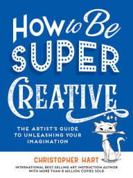 Free online books download pdf How to Be Super Creative by Christopher Hart in English FB2 MOBI PDF 9781684620722