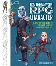 Title: How to Draw Your RPG Character: A Step-by-Step Guide to Bringing Fantasy Characters to Life, Author: Chrissa Barton