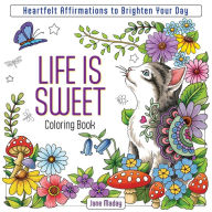 Download electronic textbooks free Life Is Sweet Coloring Book: Heartfelt Affirmations to Brighten Your Day