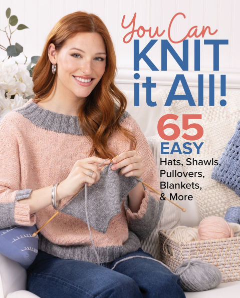 You Can Knit It All: 65 Easy Hats, Shawls, Pullovers, Blankets & More