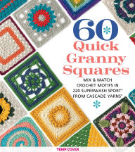 Download free ebooks in lit format 60 Quick Granny Squares: Mix & Match Crochet Motifs in 220 Superwash(R) Sport from Cascade Yarns® by Sixth&Spring Books 9781684620845 English version 