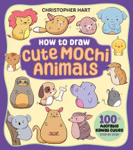 Title: How to Draw Cute Mochi Animals: 100 Adorable Kawaii Cuties Step by Step, Author: Christopher Hart