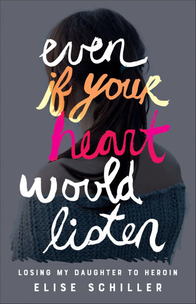 Even if Your Heart Would Listen: Losing My Daughter to Heroin