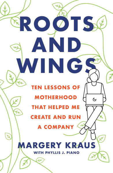 Roots and Wings: Ten Lessons of Motherhood that Helped Me Create Run a Company