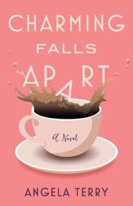 Title: Charming Falls Apart: A Novel, Author: Angela Terry