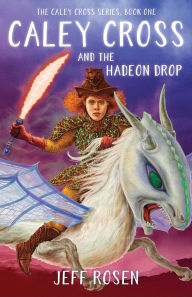 Title: Caley Cross and the Hadeon Drop: A Novel, Author: Jeff Rosen