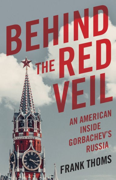 Behind the Red Veil: An American Inside Gorbachev's Russia