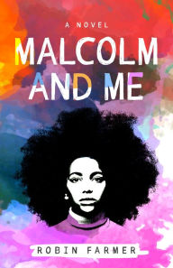 Title: Malcolm and Me: A Novel, Author: Robin Farmer
