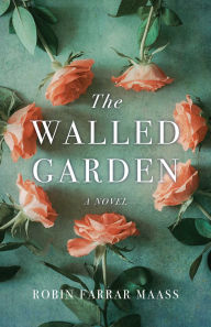 Title: The Walled Garden: A Novel, Author: Robin Farrar Maass