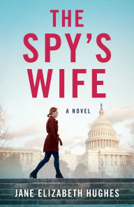 Title: The Spy's Wife: A Novel, Author: Jane Elizabeth Hughes