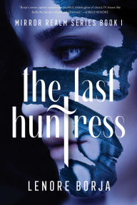 Title: The Last Huntress: Mirror Realm Series Book I, Author: Lenore Borja