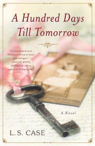 Title: A Hundred Days Till Tomorrow: A Novel, Author: L. S. Case
