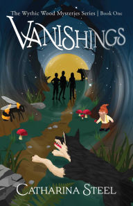 Title: Vanishings: The Wythic Wood Mysteries Series, Book One, Author: Catharina Steel