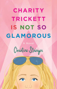 Title: Charity Trickett Is Not So Glamorous: A Novel, Author: Christine Stringer