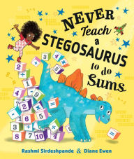 Title: Never Teach a Stegosaurus to Do Sums, Author: Rashmi Sirdeshpande
