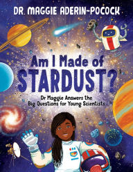 Am I Made of Stardust?: Dr. Maggie's answers to your questions about space