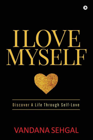 I Love Myself: Discover A Life Through Self-Love