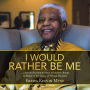 I Would Rather Be Me: .....a timely decision to enact a timeless change. In honor of the legacy of Nelson Mandela