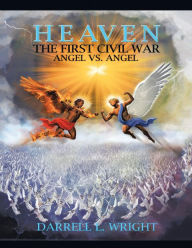 Title: Heaven the First Civil War Angel Vs. Angel, Author: Darrell L. Wright