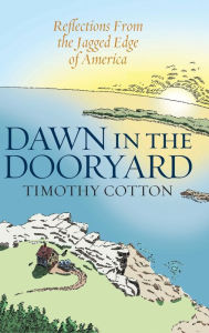 Title: Dawn in the Dooryard: Reflections from the Jagged Edge of America, Author: Timothy Cotton