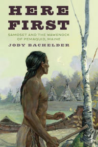 Free ebooks download doc Here First: Samoset and the Wawenock of Pemaquid, Maine 9781684750061 (English literature) by Jody Bachelder, Jody Bachelder PDB DJVU