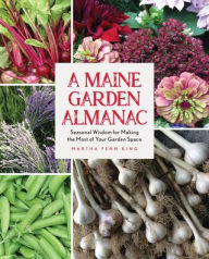 Title: A Maine Garden Almanac: Seasonal Wisdom for Making the Most of Your Garden Space, Author: Martha Fenn King