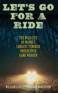 Epub downloads ibooks Let's Go for a Ride: The Wild Life of Maine's Longest-Tenured Undercover Game Warden by William Livezey, Daren Worcester English version CHM