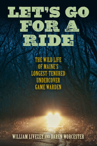 Let's Go for a Ride: The Wild Life of Maine's Longest-Tenured Undercover Game Warden