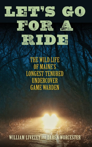 Let's Go for a Ride: The Wild Life of Maine's Longest-Tenured Undercover Game Warden